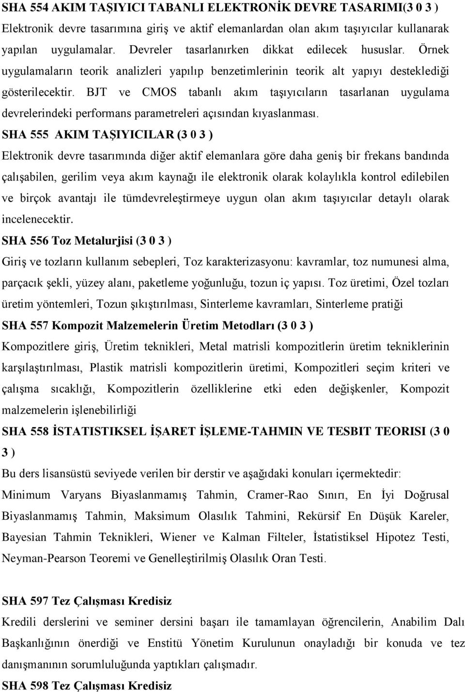 BJT ve CMOS tabanlı akım taşıyıcıların tasarlanan uygulama devrelerindeki performans parametreleri açısından kıyaslanması.