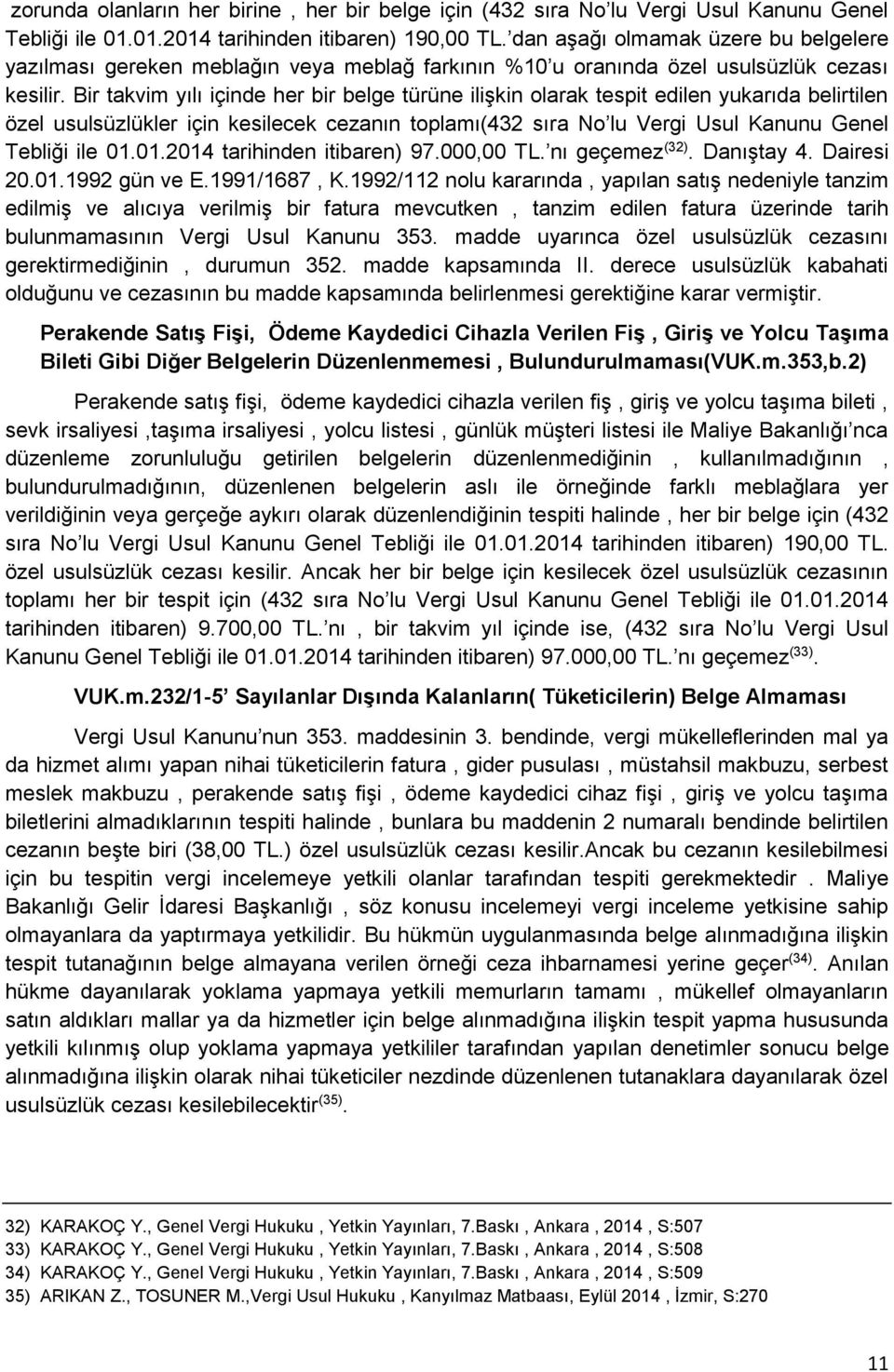 Bir takvim yılı içinde her bir belge türüne ilişkin olarak tespit edilen yukarıda belirtilen özel usulsüzlükler için kesilecek cezanın toplamı(432 sıra No lu Vergi Usul Kanunu Genel Tebliği ile 01.