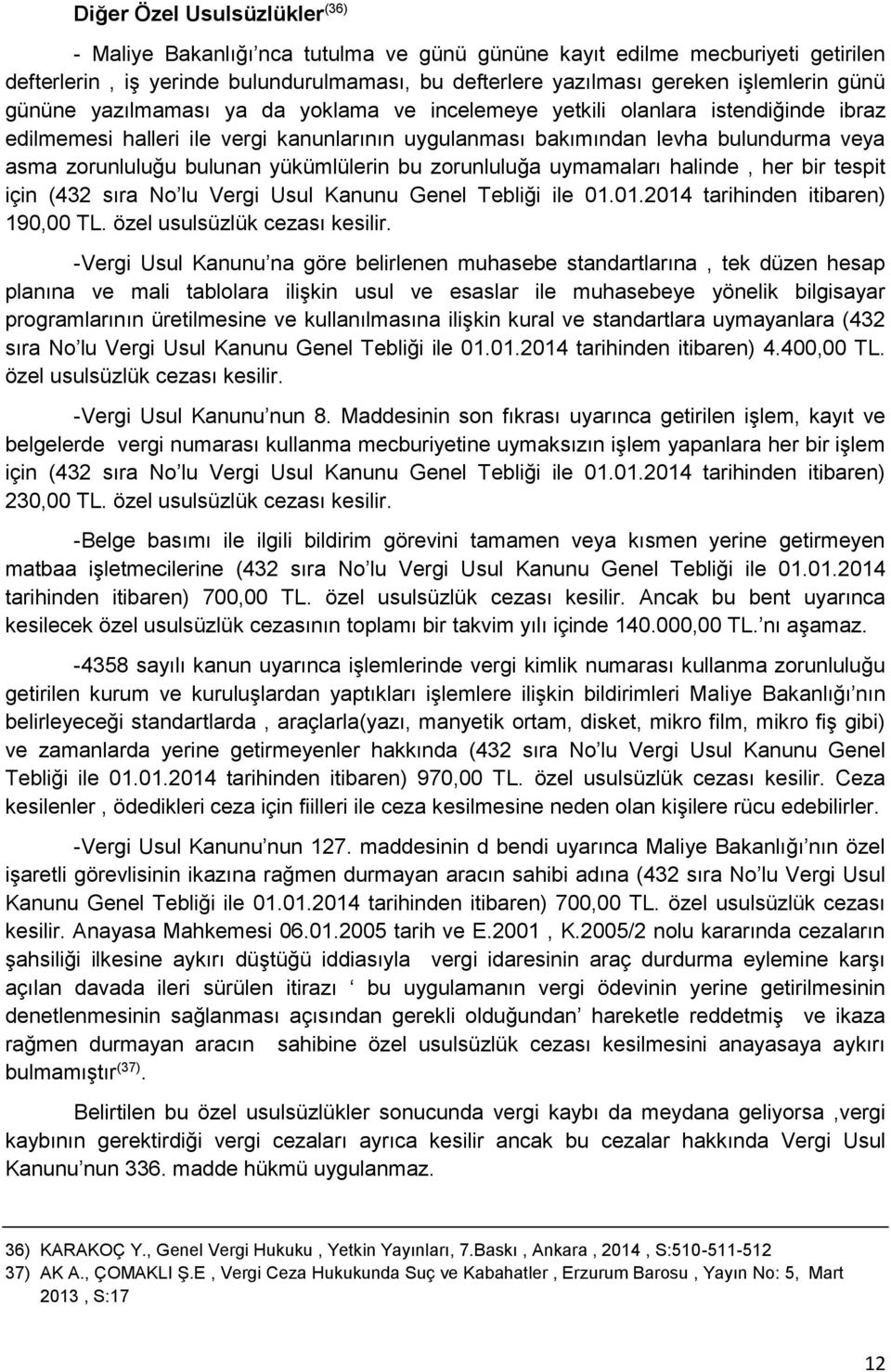 yükümlülerin bu zorunluluğa uymamaları halinde, her bir tespit için (432 sıra No lu Vergi Usul Kanunu Genel Tebliği ile 01.01.2014 tarihinden itibaren) 190,00 TL. özel usulsüzlük cezası kesilir.