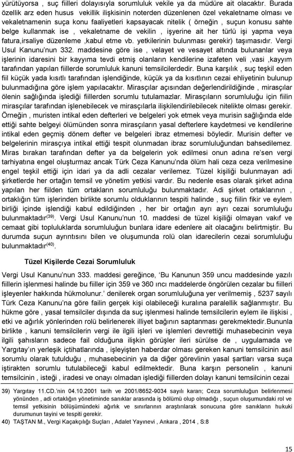 kullanmak ise, vekaletname de vekilin, işyerine ait her türlü işi yapma veya fatura,irsaliye düzenleme,kabul etme vb. yetkilerinin bulunması gerekir) taşımasıdır. Vergi Usul Kanunu nun 332.