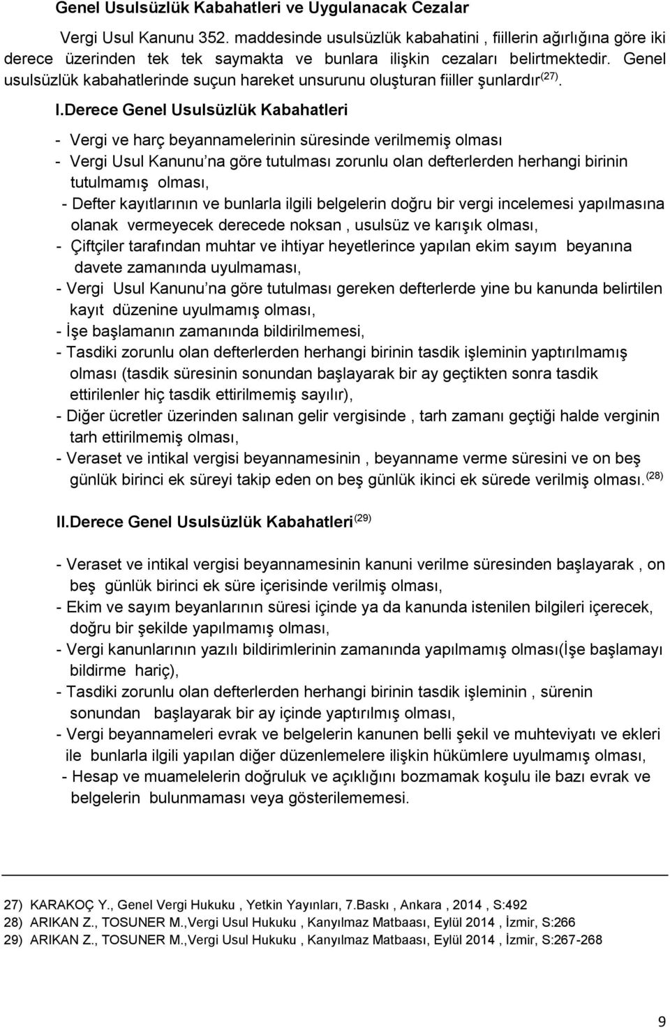 Genel usulsüzlük kabahatlerinde suçun hareket unsurunu oluşturan fiiller şunlardır (27). I.