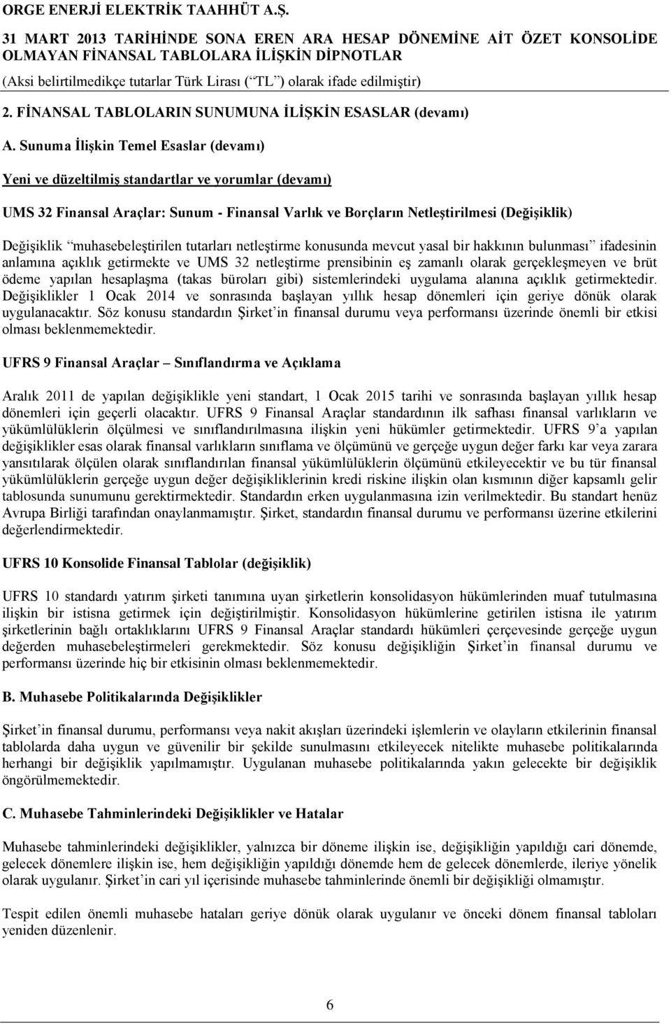 muhasebeleştirilen tutarları netleştirme konusunda mevcut yasal bir hakkının bulunması ifadesinin anlamına açıklık getirmekte ve UMS 32 netleştirme prensibinin eş zamanlı olarak gerçekleşmeyen ve