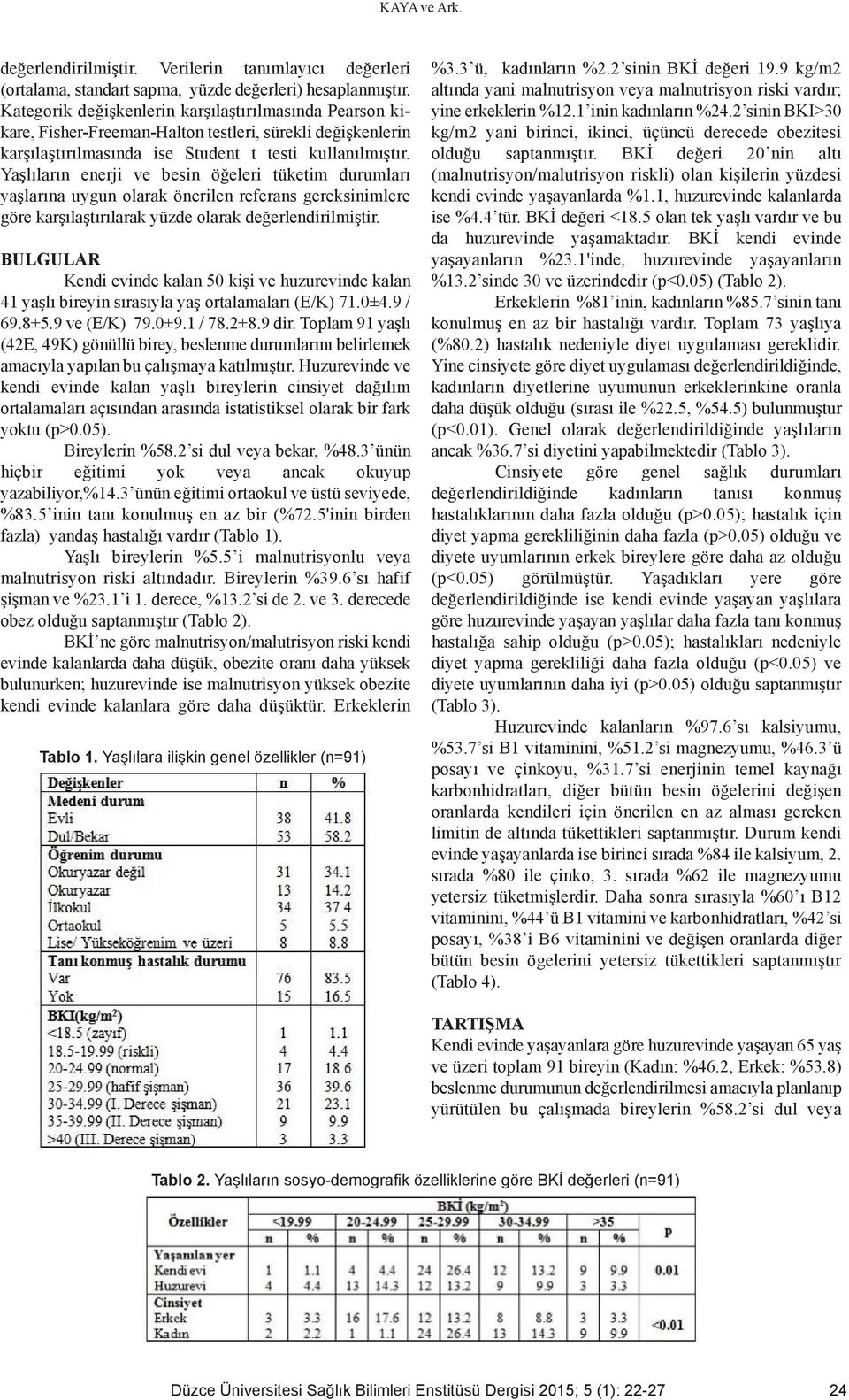 Yaşlıların enerji ve besin öğeleri tüketim durumları yaşlarına uygun olarak önerilen referans gereksinimlere göre karşılaştırılarak yüzde olarak değerlendirilmiştir.