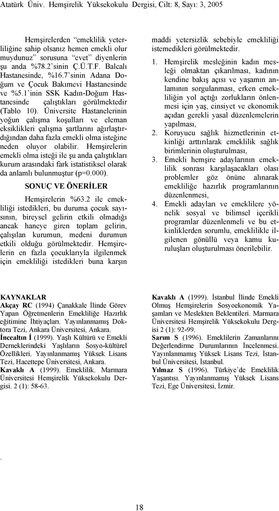 Üniversite Hastanelerinin yoğun çalışma koşulları ve eleman eksiklikleri çalışma şartlarını ağırlaştırdığından daha fazla emekli olma isteğine neden oluyor olabilir.