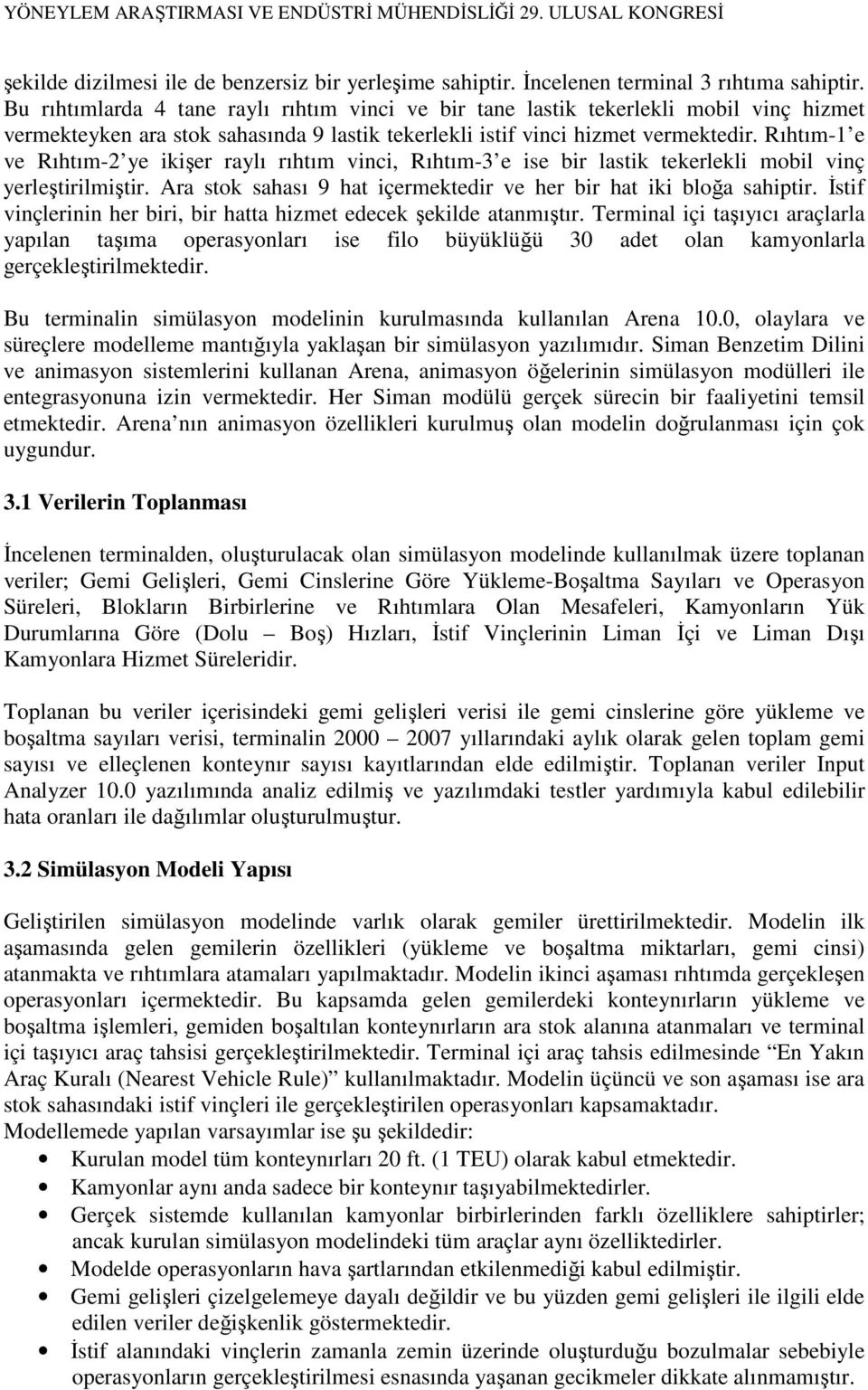 Rıhtım-1 e ve Rıhtım-2 ye ikişer raylı rıhtım vinci, Rıhtım-3 e ise bir lastik tekerlekli mobil vinç yerleştirilmiştir. Ara stok sahası 9 hat içermektedir ve her bir hat iki bloğa sahiptir.