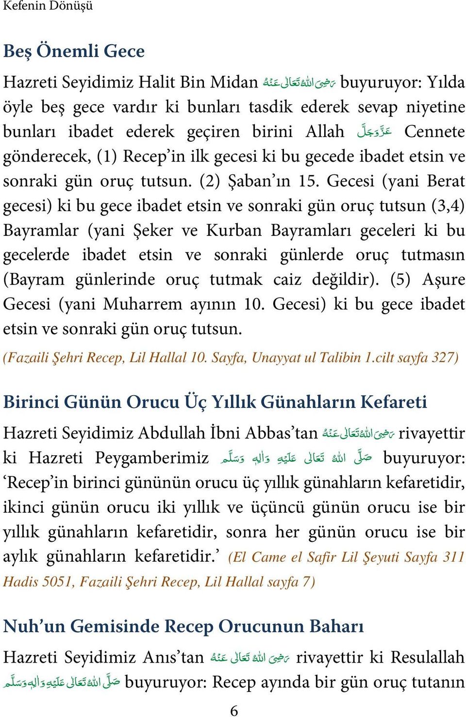 Gecesi (yani Berat gecesi) ki bu gece ibadet etsin ve sonraki gün oruç tutsun (3,4) Bayramlar (yani Şeker ve Kurban Bayramları geceleri ki bu gecelerde ibadet etsin ve sonraki günlerde oruç tutmasın