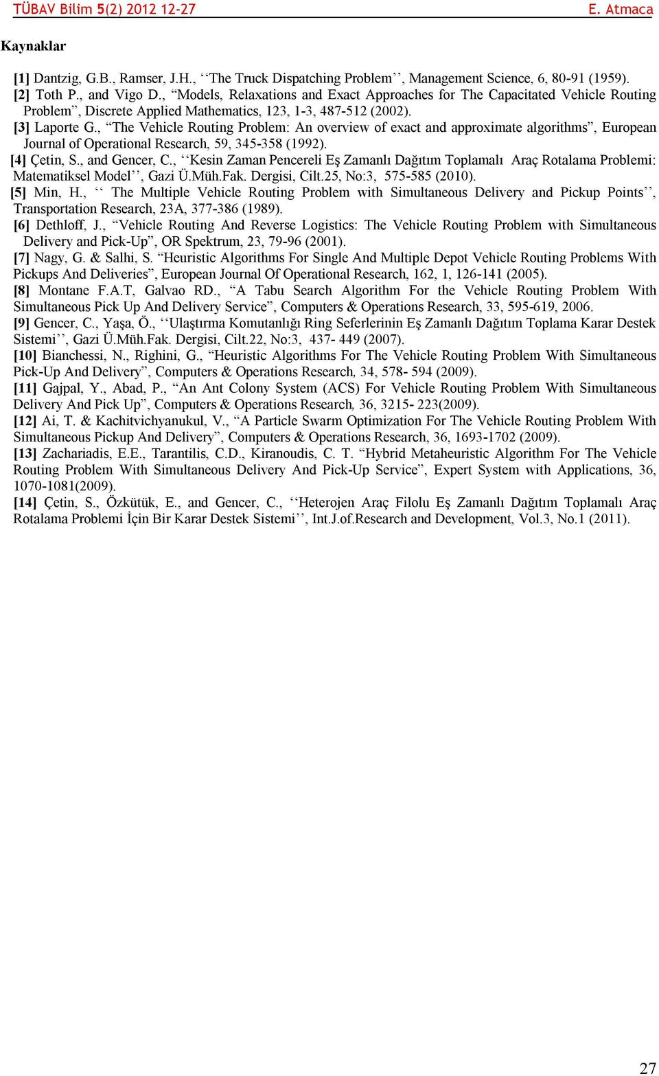 , The Vehicle Routing Problem: An overview of exact and approximate algorithms, European Journal of Operational Research, 59, 345-358 (1992). [4] Çetin, S., and Gencer, C.