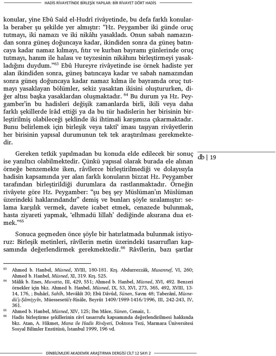 Onun sabah namazından sonra güneş doğuncaya kadar, ikindiden sonra da güneş batıncaya kadar namaz kılmayı, fıtır ve kurban bayramı günlerinde oruç tutmayı, hanım ile halası ve teyzesinin nikâhını