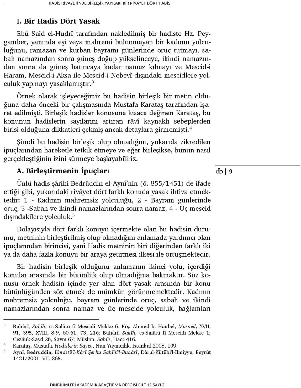 güneş batıncaya kadar namaz kılmayı ve Mescid-i Haram, Mescid-i Aksa ile Mescid-i Nebevî dışındaki mescidlere yolculuk yapmayı yasaklamıştır.