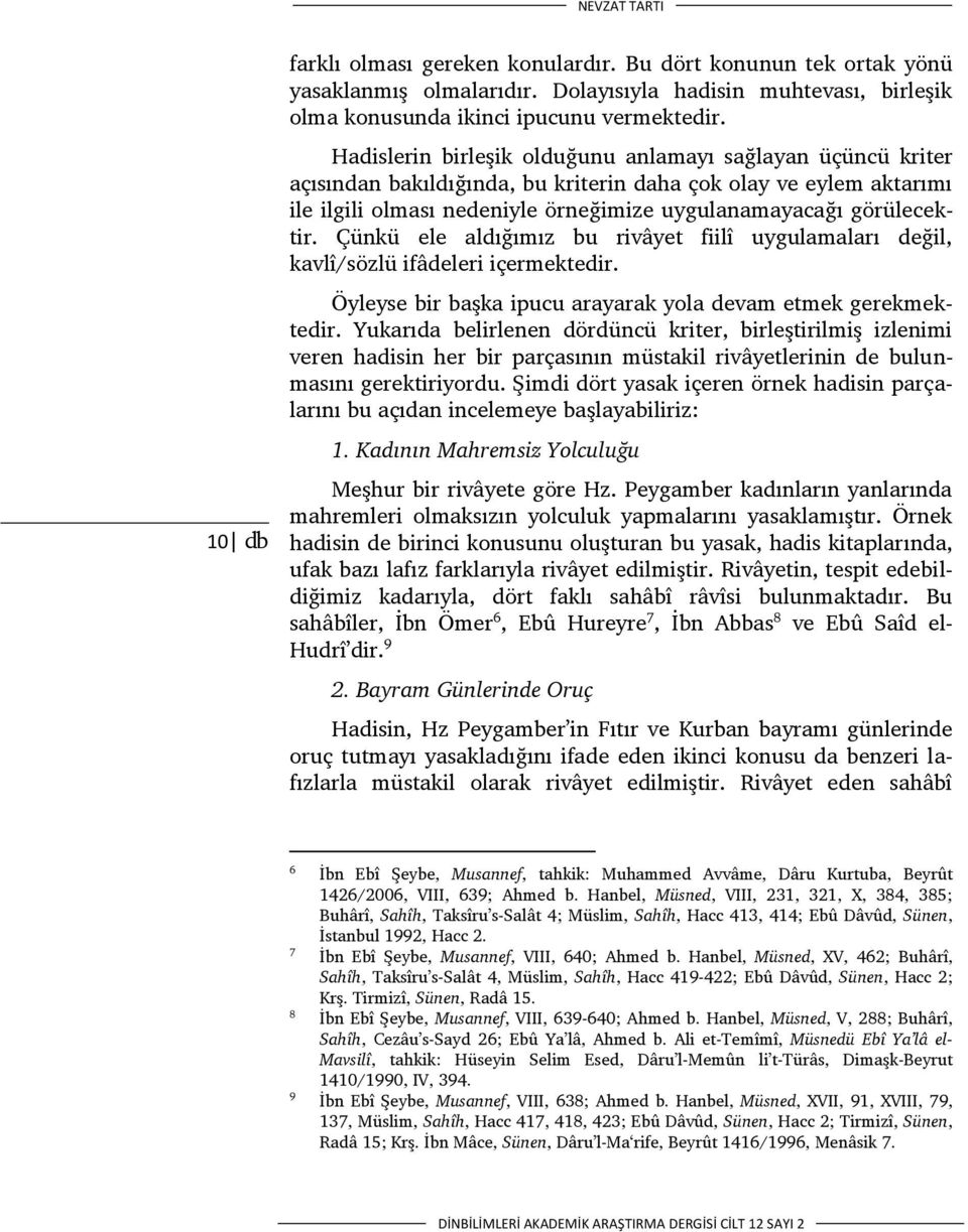 Çünkü ele aldığımız bu rivâyet fiilî uygulamaları değil, kavlî/sözlü ifâdeleri içermektedir. Öyleyse bir başka ipucu arayarak yola devam etmek gerekmektedir.