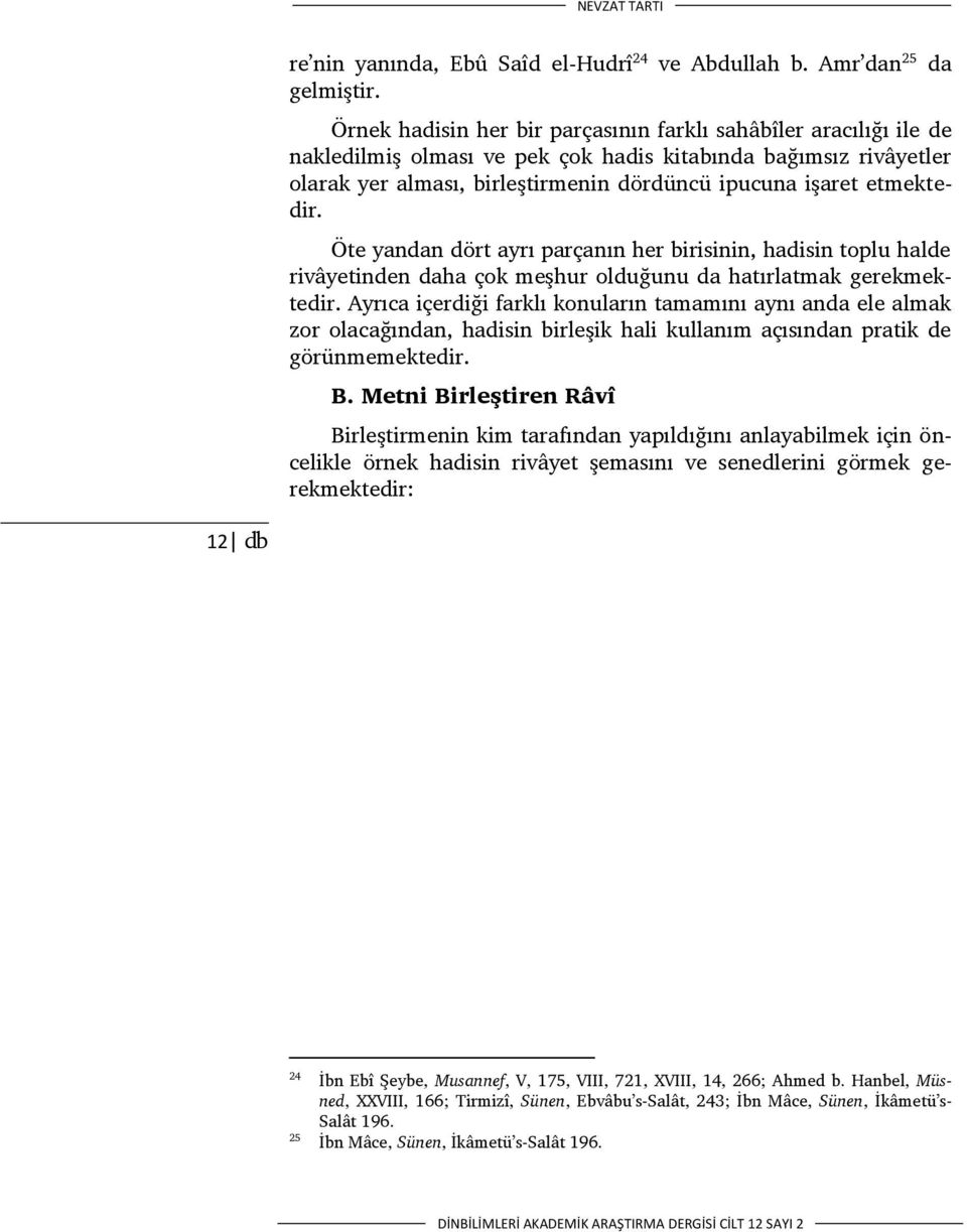 etmektedir. Öte yandan dört ayrı parçanın her birisinin, hadisin toplu halde rivâyetinden daha çok meşhur olduğunu da hatırlatmak gerekmektedir.