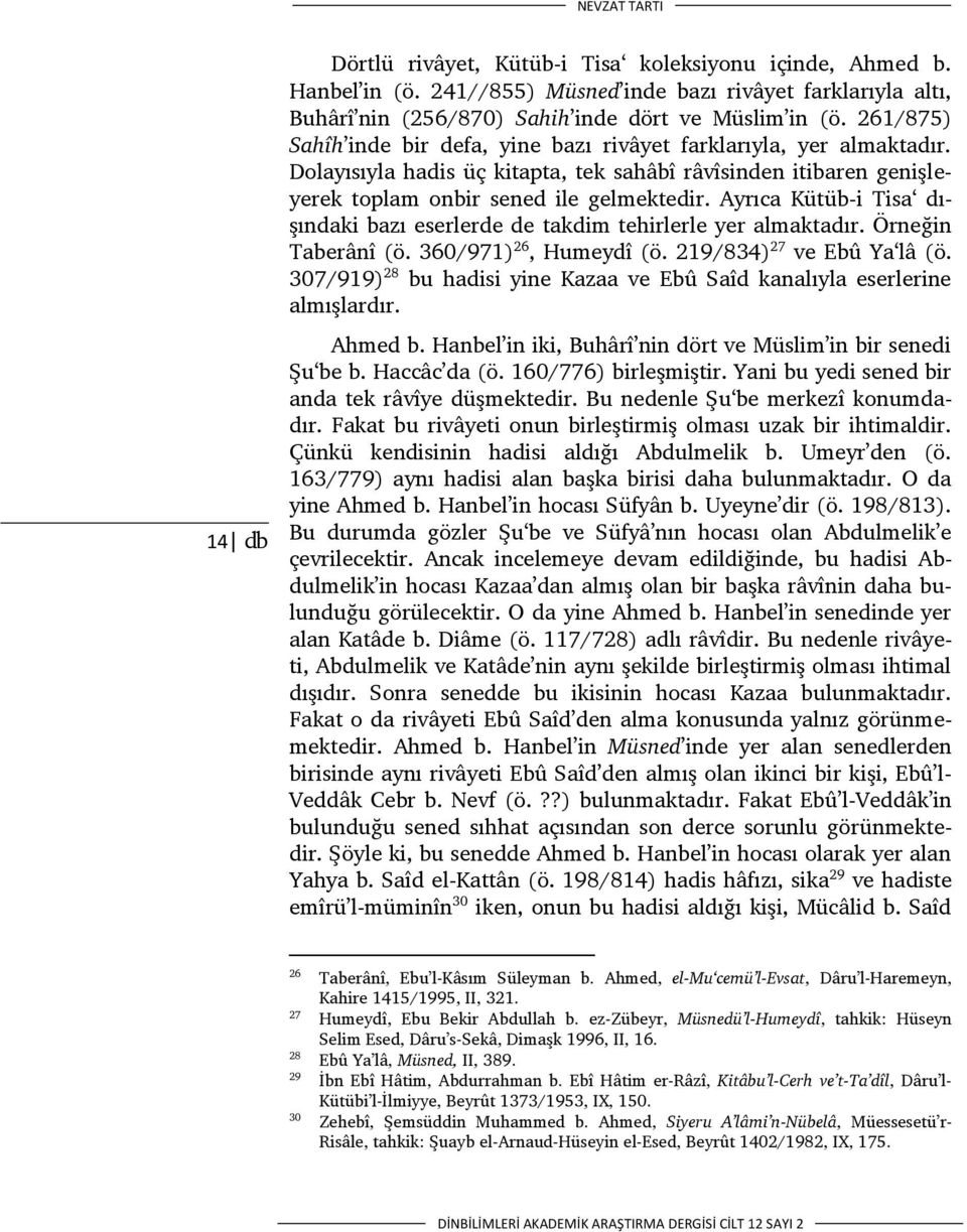 Ayrıca Kütüb-i Tisa dışındaki bazı eserlerde de takdim tehirlerle yer almaktadır. Örneğin Taberânî (ö. 360/971) 26, Humeydî (ö. 219/834) 27 ve Ebû Ya lâ (ö.