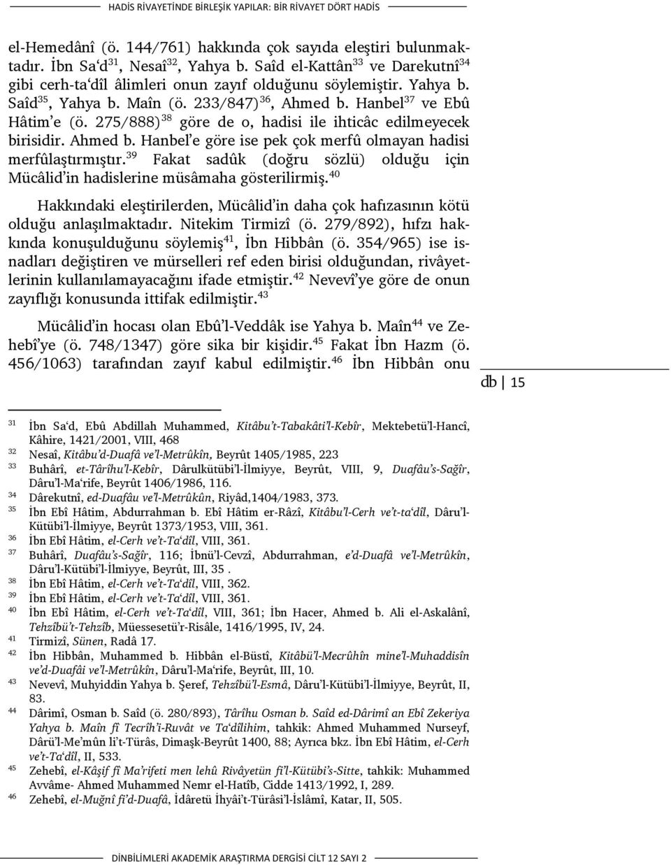 275/888) 38 göre de o, hadisi ile ihticâc edilmeyecek birisidir. Ahmed b. Hanbel e göre ise pek çok merfû olmayan hadisi merfûlaştırmıştır.