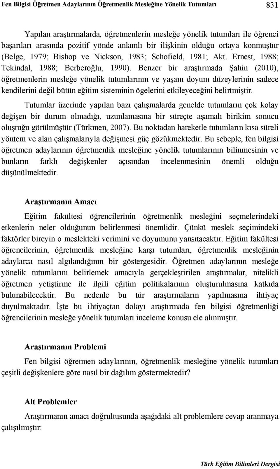 Benzer bir araştırmada Şahin (2010), öğretmenlerin mesleğe yönelik tutumlarının ve yaşam doyum düzeylerinin sadece kendilerini değil bütün eğitim sisteminin ögelerini etkileyeceğini belirtmiştir.