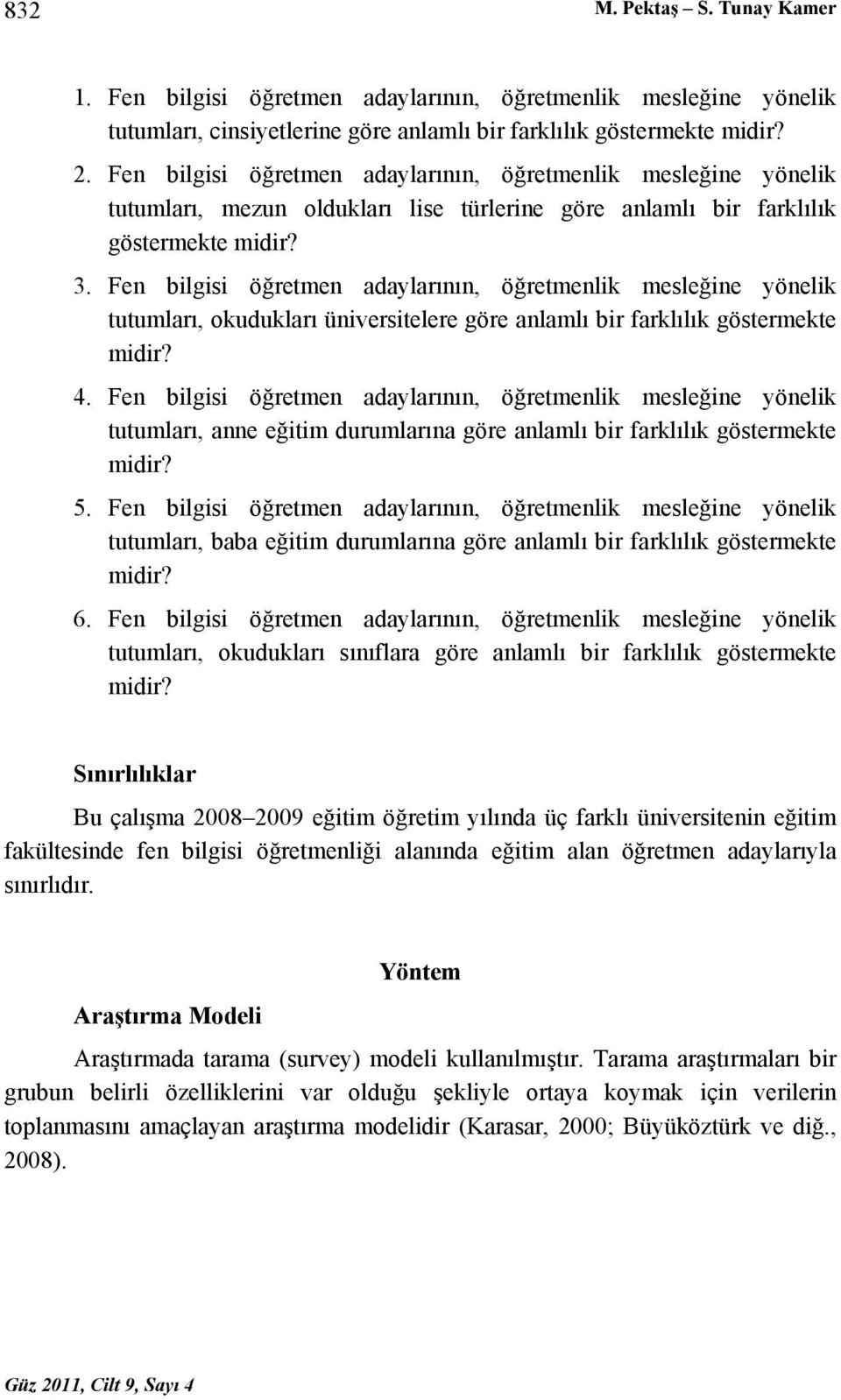 Fen bilgisi öğretmen adaylarının, öğretmenlik mesleğine yönelik tutumları, okudukları üniversitelere göre anlamlı bir farklılık göstermekte midir? 4.