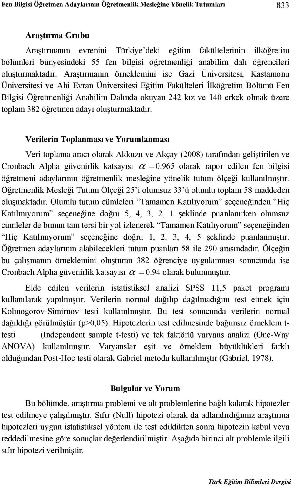 Araştırmanın örneklemini ise Gazi Üniversitesi, Kastamonu Üniversitesi ve Ahi Evran Üniversitesi Eğitim Fakülteleri İlköğretim Bölümü Fen Bilgisi Öğretmenliği Anabilim Dalında okuyan 242 kız ve 140