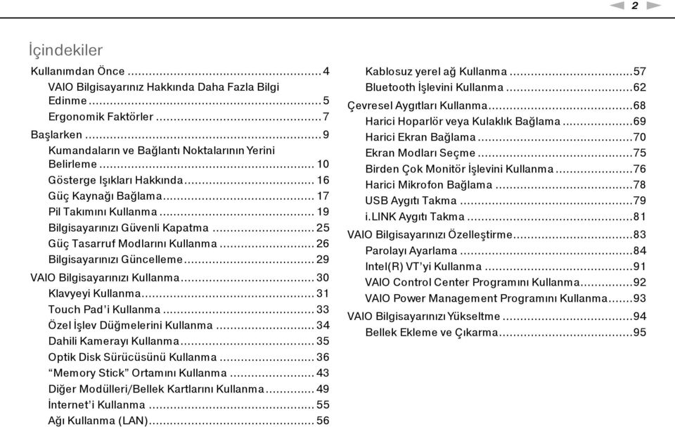 .. 29 VAIO Bilgisayarınızı Kullanma... 30 Klavyeyi Kullanma... 31 Touch Pad i Kullanma... 33 Özel İşlev Düğmelerini Kullanma... 34 Dahili Kamerayı Kullanma... 35 Optik Disk Sürücüsünü Kullanma.