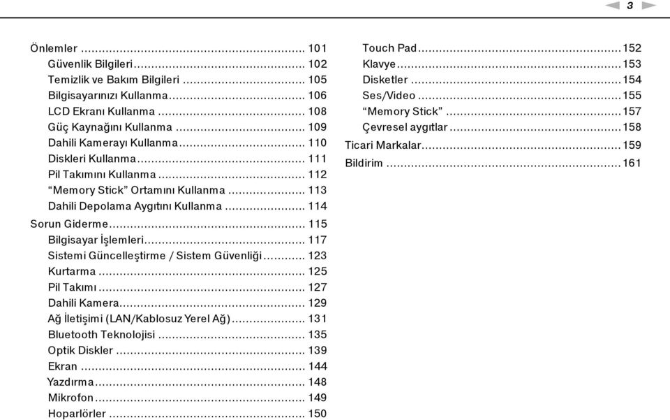 .. 117 Sistemi Güncelleştirme / Sistem Güvenliği... 123 Kurtarma... 125 Pil Takımı... 127 Dahili Kamera... 129 Ağ İletişimi (LAN/Kablosuz Yerel Ağ)... 131 Bluetooth Teknolojisi... 135 Optik Diskler.