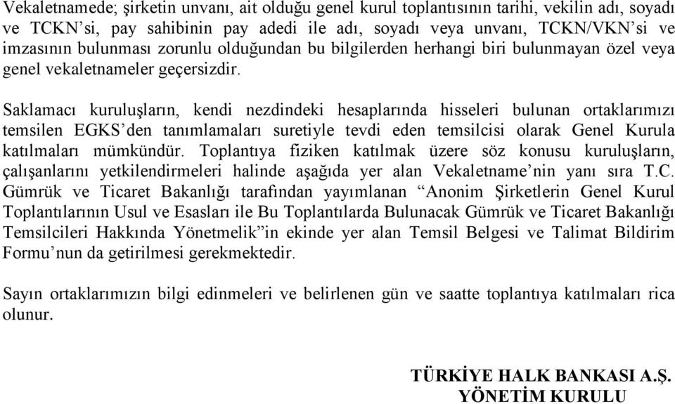 Saklamacı kuruluşların, kendi nezdindeki hesaplarında hisseleri bulunan ortaklarımızı temsilen EGKS den tanımlamaları suretiyle tevdi eden temsilcisi olarak Genel Kurula katılmaları mümkündür.