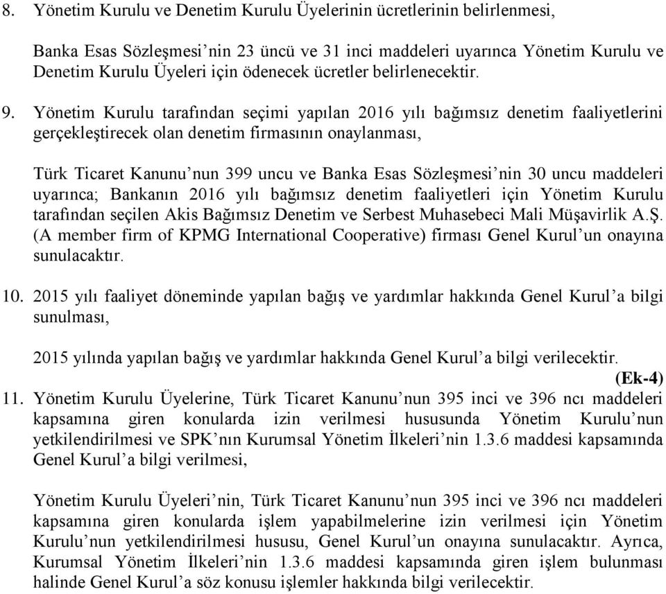 Yönetim Kurulu tarafından seçimi yapılan 216 yılı bağımsız denetim faaliyetlerini gerçekleştirecek olan denetim firmasının onaylanması, Türk Ticaret Kanunu nun 399 uncu ve Banka Esas Sözleşmesi nin 3