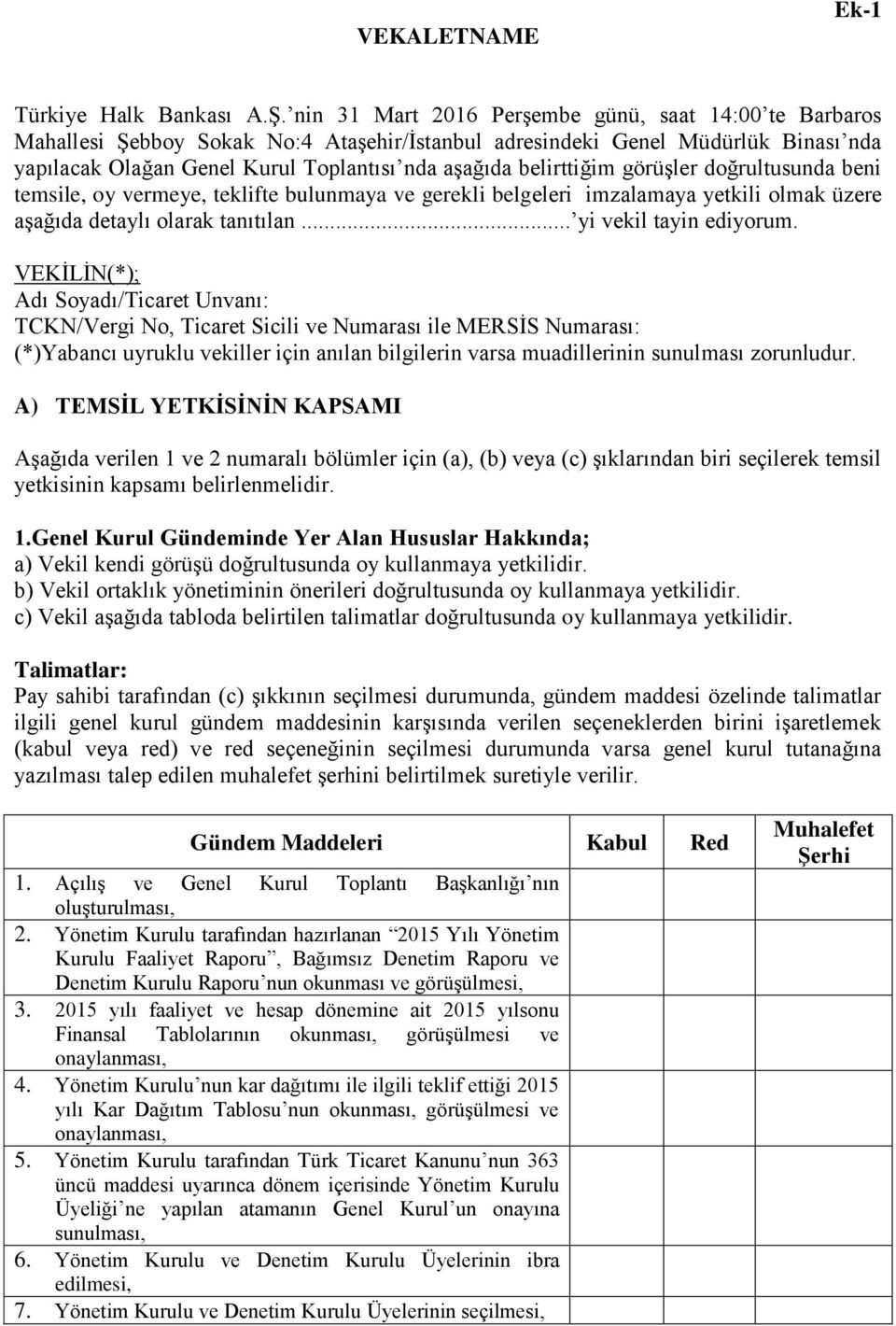 görüşler doğrultusunda beni temsile, oy vermeye, teklifte bulunmaya ve gerekli belgeleri imzalamaya yetkili olmak üzere aşağıda detaylı olarak tanıtılan... yi vekil tayin ediyorum.