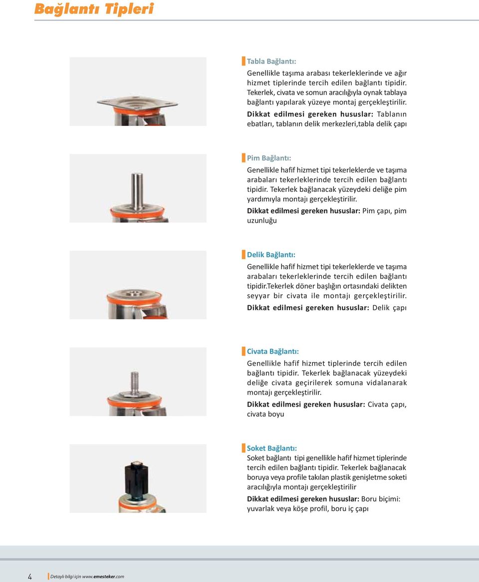 Dikkat edilmesi gereken hususlar: Tablanýn ebatlarý, tablanýn delik merkezleri,tabla delik çapý Pim Baðlantý: Genellikle hafif hizmet tipi tekerleklerde ve taþýma arabalarý tekerleklerinde tercih