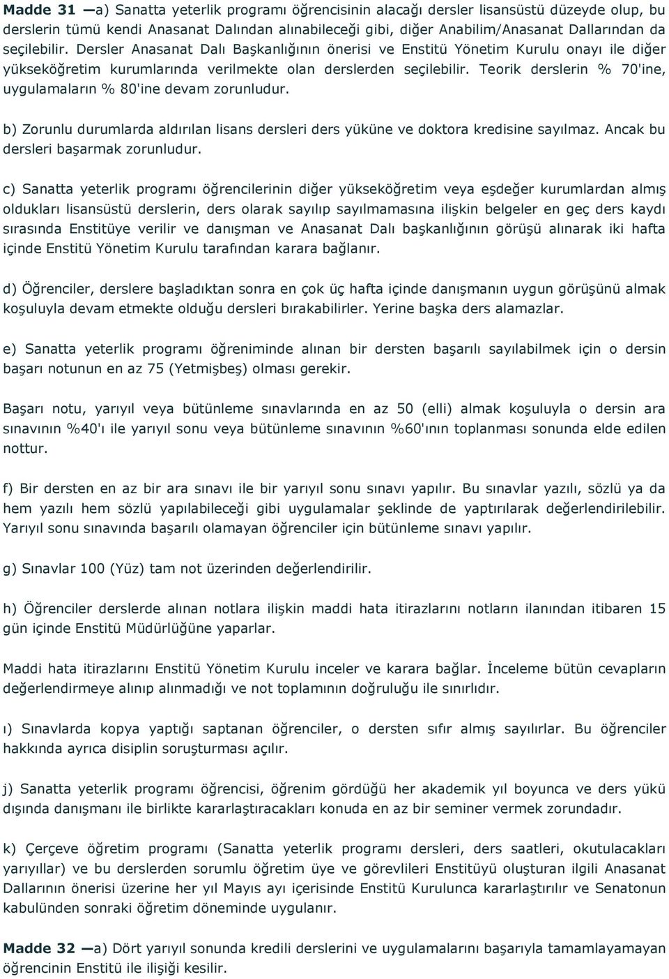 Teorik derslerin % 70'ine, uygulamaların % 80'ine devam zorunludur. b) Zorunlu durumlarda aldırılan lisans dersleri ders yüküne ve doktora kredisine sayılmaz. Ancak bu dersleri başarmak zorunludur.