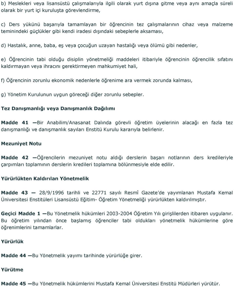 Öğrencinin tabi olduğu disiplin yönetmeliği maddeleri itibariyle öğrencinin öğrencilik sıfatını kaldırmayan veya ihracını gerektirmeyen mahkumiyet hali, f) Öğrencinin zorunlu ekonomik nedenlerle