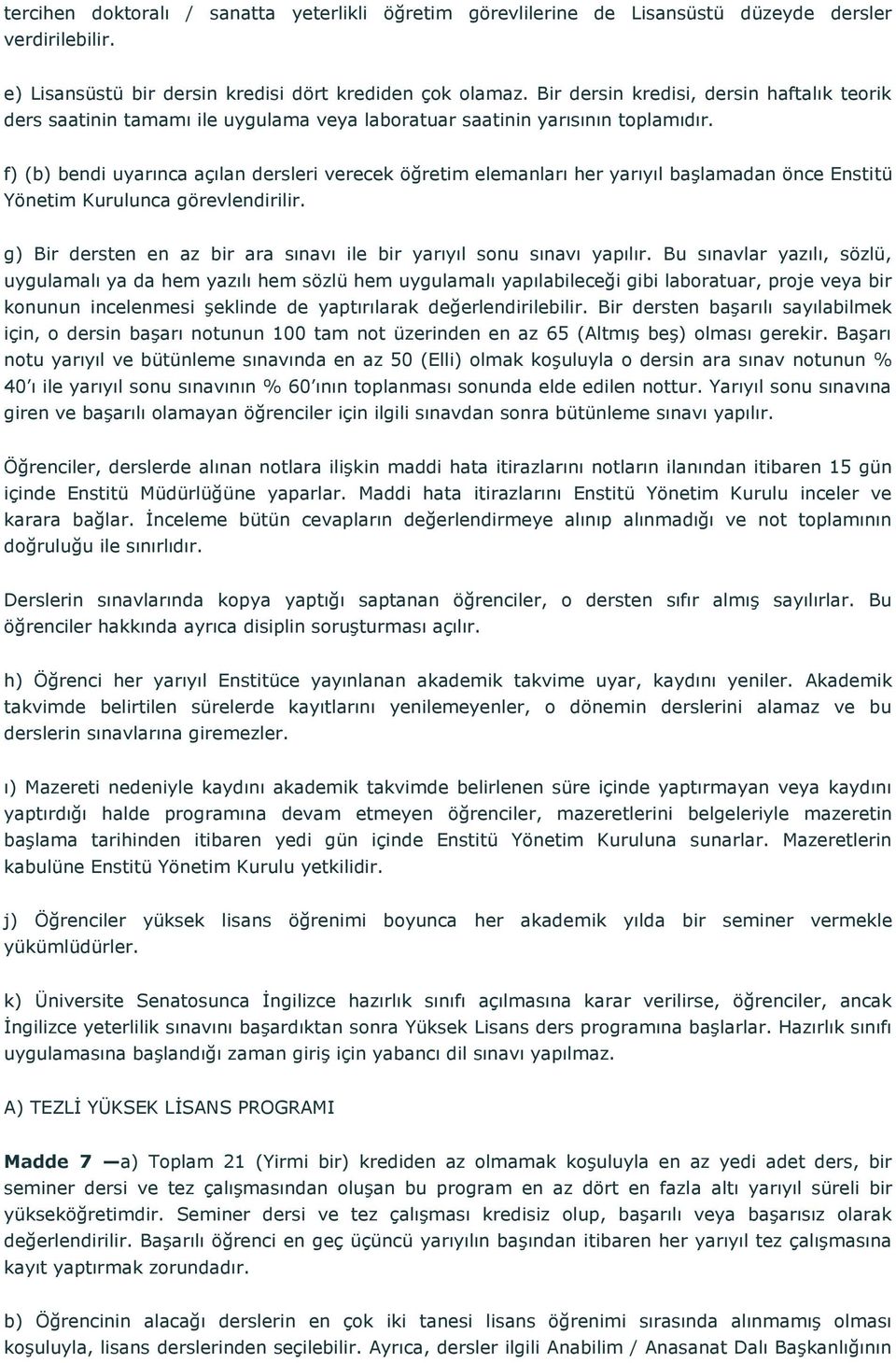 f) (b) bendi uyarınca açılan dersleri verecek öğretim elemanları her yarıyıl başlamadan önce Enstitü Yönetim Kurulunca görevlendirilir.