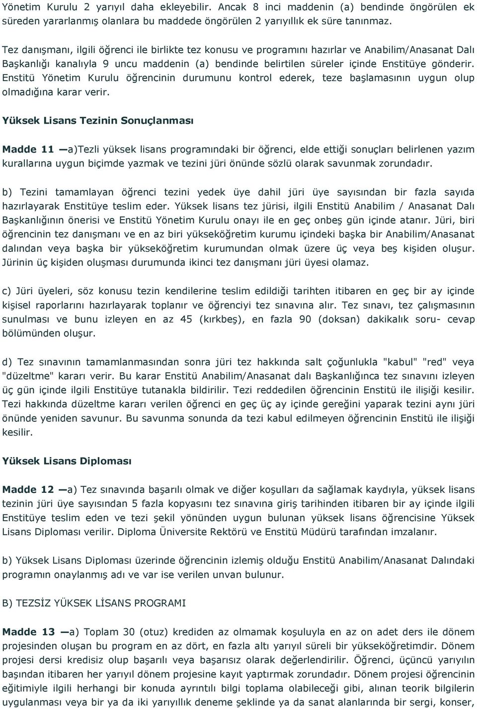 Enstitü Yönetim Kurulu öğrencinin durumunu kontrol ederek, teze başlamasının uygun olup olmadığına karar verir.