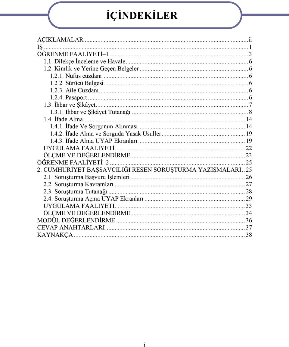 ..19 UYGULAMA FAALİYETİ...22 ÖLÇME VE DEĞERLENDİRME...23 ÖĞRENME FAALİYETİ 2...25 2. CUMHURİYET BAŞSAVCILIĞI RESEN SORUŞTURMA YAZIŞMALARI..25 2.1. Soruşturma Başvuru İşlemleri...26 2.2. Soruşturma Kavramları.