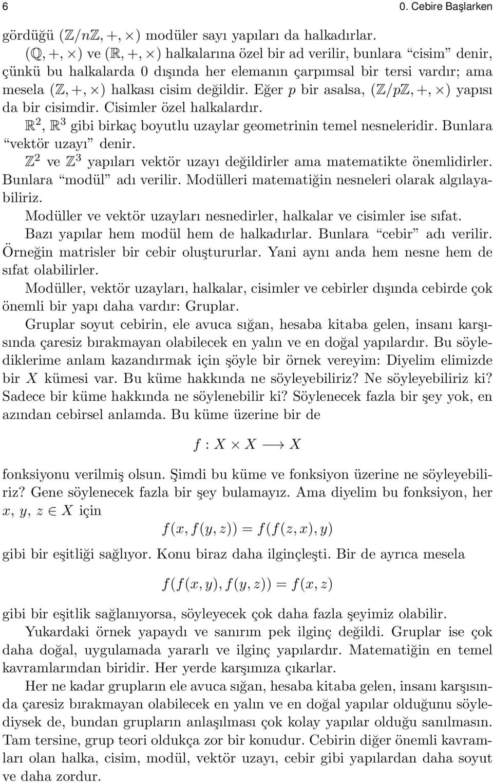 Eğer p bir asalsa, (Z/pZ, +, ) yapısı da bir cisimdir. Cisimler özel halkalardır. R 2, R 3 gibi birkaç boyutlu uzaylar geometrinin temel nesneleridir. Bunlara vektör uzayı denir.