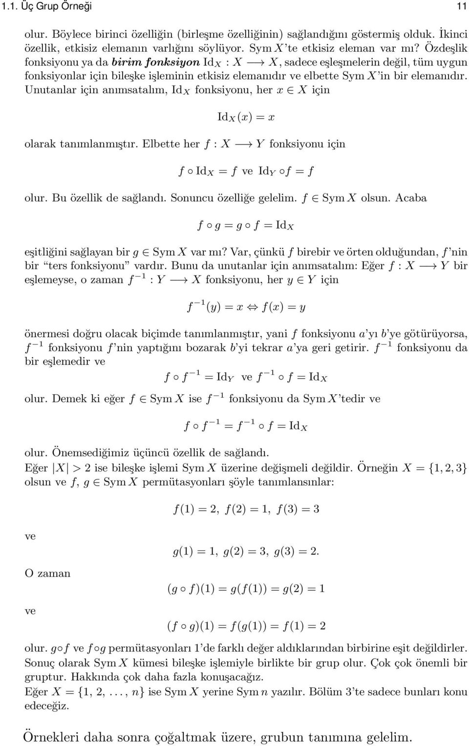 Unutanlar için anımsatalım, Id X fonksiyonu, her x X için Id X(x) = x olarak tanımlanmıştır. Elbette her f : X Y fonksiyonu için f Id X = f ve Id Y f = f olur. Bu özellik de sağlandı.