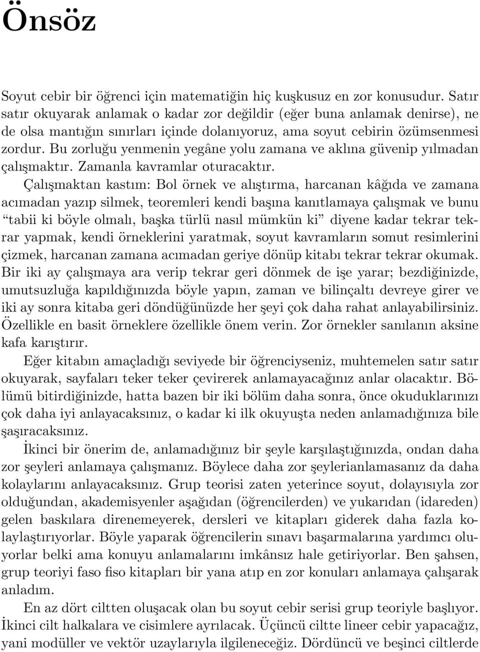 Bu zorluğu yenmenin yegâne yolu zamana ve aklına güvenip yılmadan çalışmaktır. Zamanla kavramlar oturacaktır.