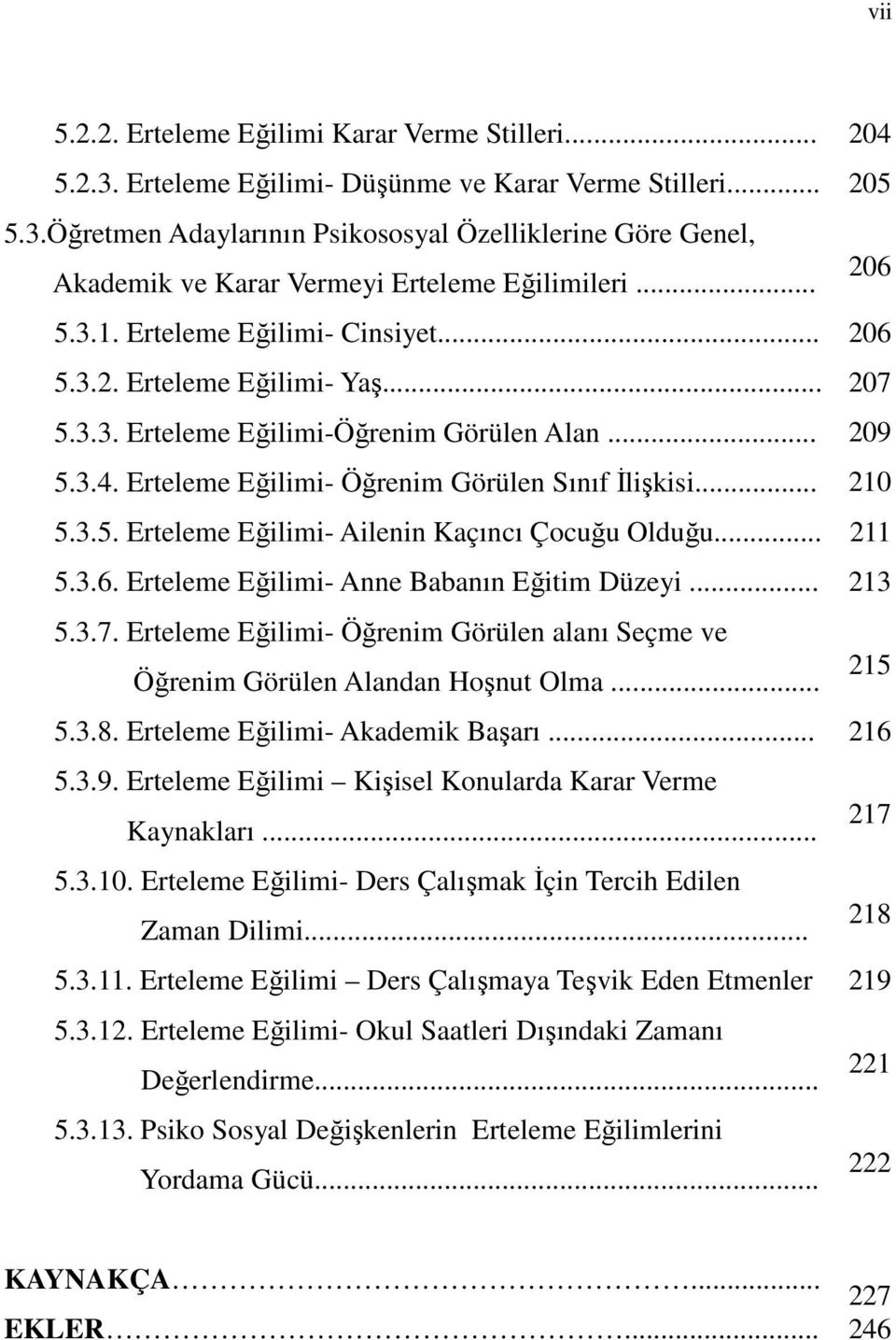 .. 211 5.3.6. Erteleme Eğilimi- Anne Babanın Eğitim Düzeyi... 213 5.3.7. Erteleme Eğilimi- Öğrenim Görülen alanı Seçme ve 215 Öğrenim Görülen Alandan Hoşnut Olma... 5.3.8.