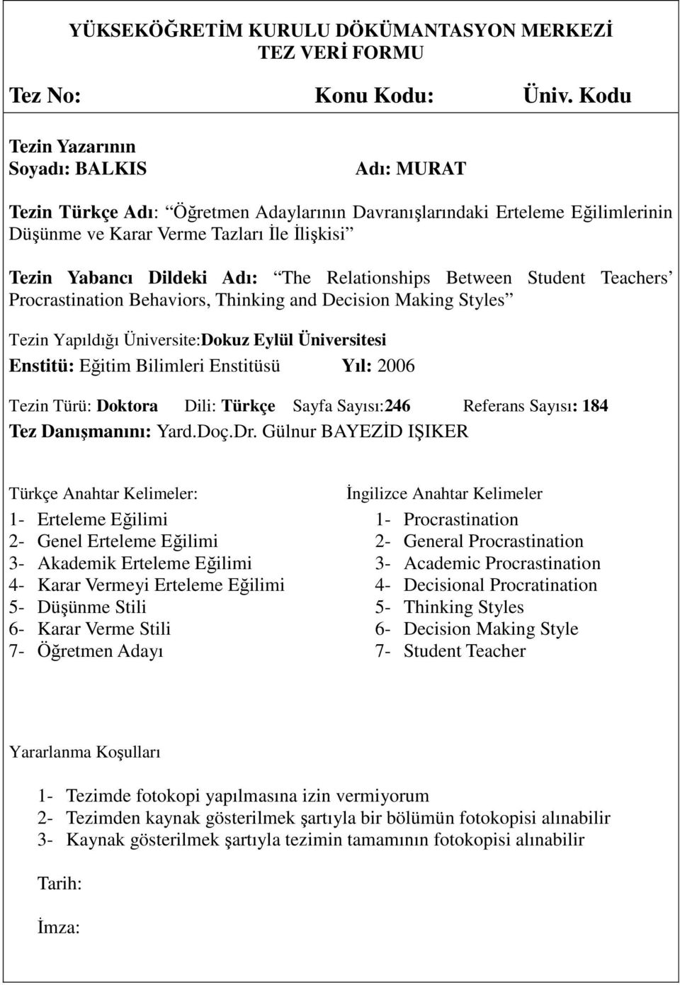 The Relationships Between Student Teachers Procrastination Behaviors, Thinking and Decision Making Styles Tezin Yapıldığı Üniversite:Dokuz Eylül Üniversitesi Enstitü: Eğitim Bilimleri Enstitüsü Yıl: