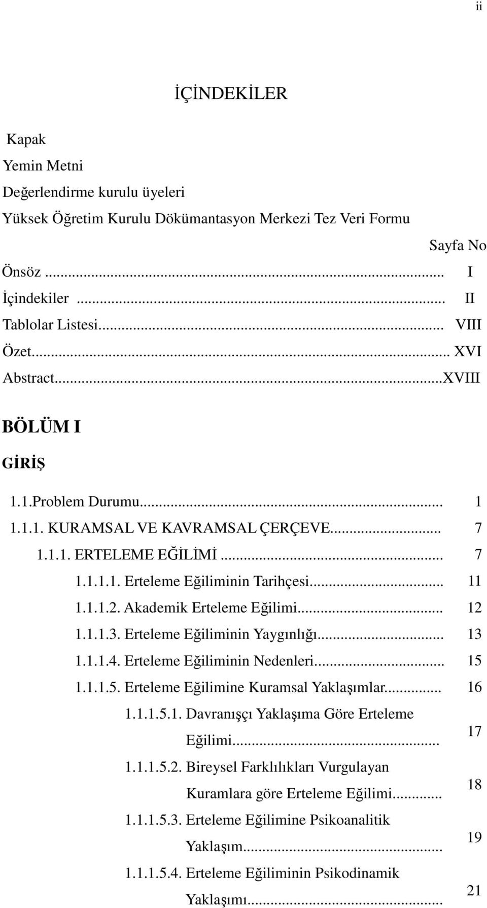 Akademik Erteleme Eğilimi... 12 1.1.1.3. Erteleme Eğiliminin Yaygınlığı... 13 1.1.1.4. Erteleme Eğiliminin Nedenleri... 15 1.1.1.5. Erteleme Eğilimine Kuramsal Yaklaşımlar... 16 1.1.1.5.1. Davranışçı Yaklaşıma Göre Erteleme Eğilimi.