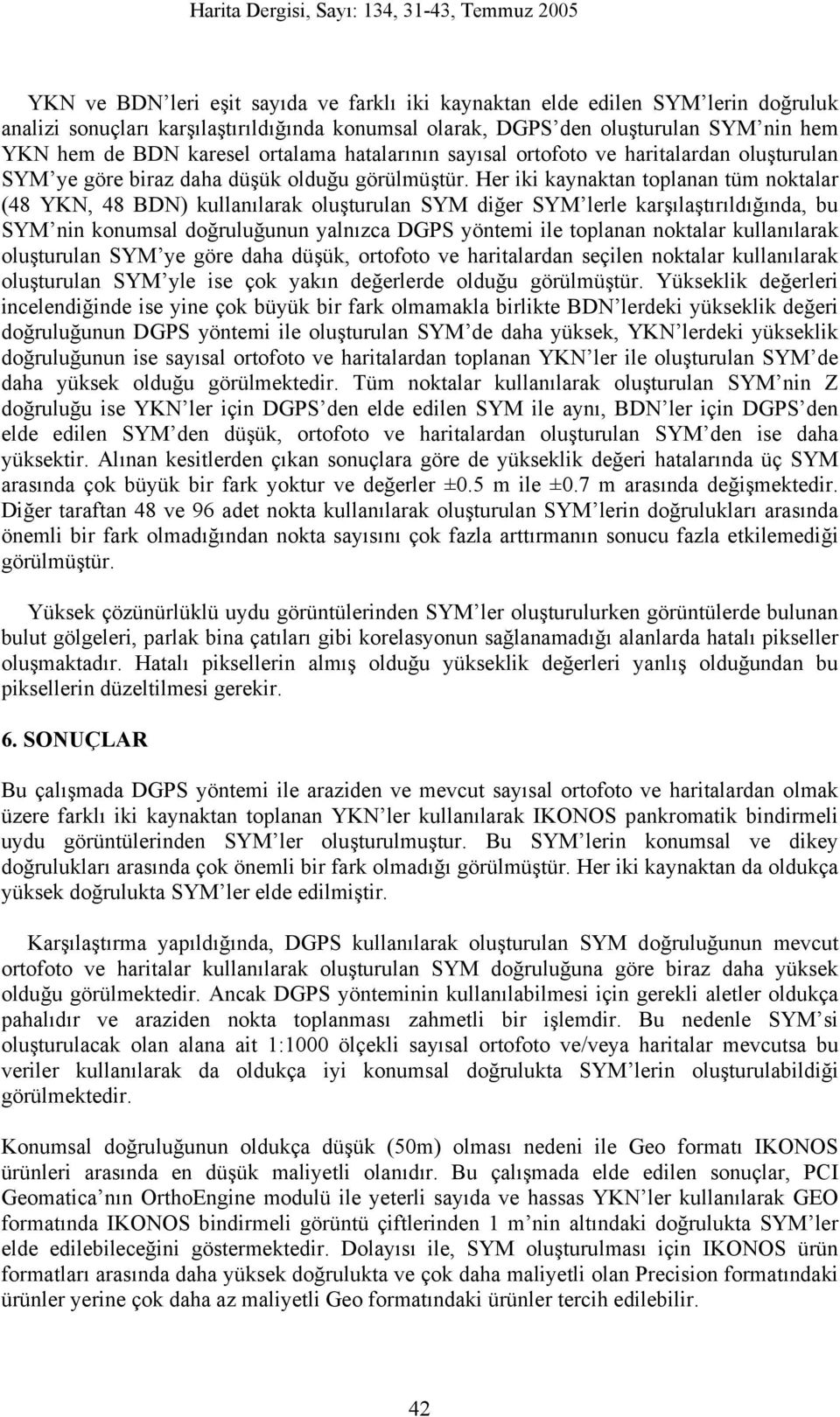 Her iki kaynaktan toplanan tüm noktalar (48 YKN, 48 BDN) kullanılarak oluşturulan SYM diğer SYM lerle karşılaştırıldığında, bu SYM nin konumsal doğruluğunun yalnızca DGPS yöntemi ile toplanan