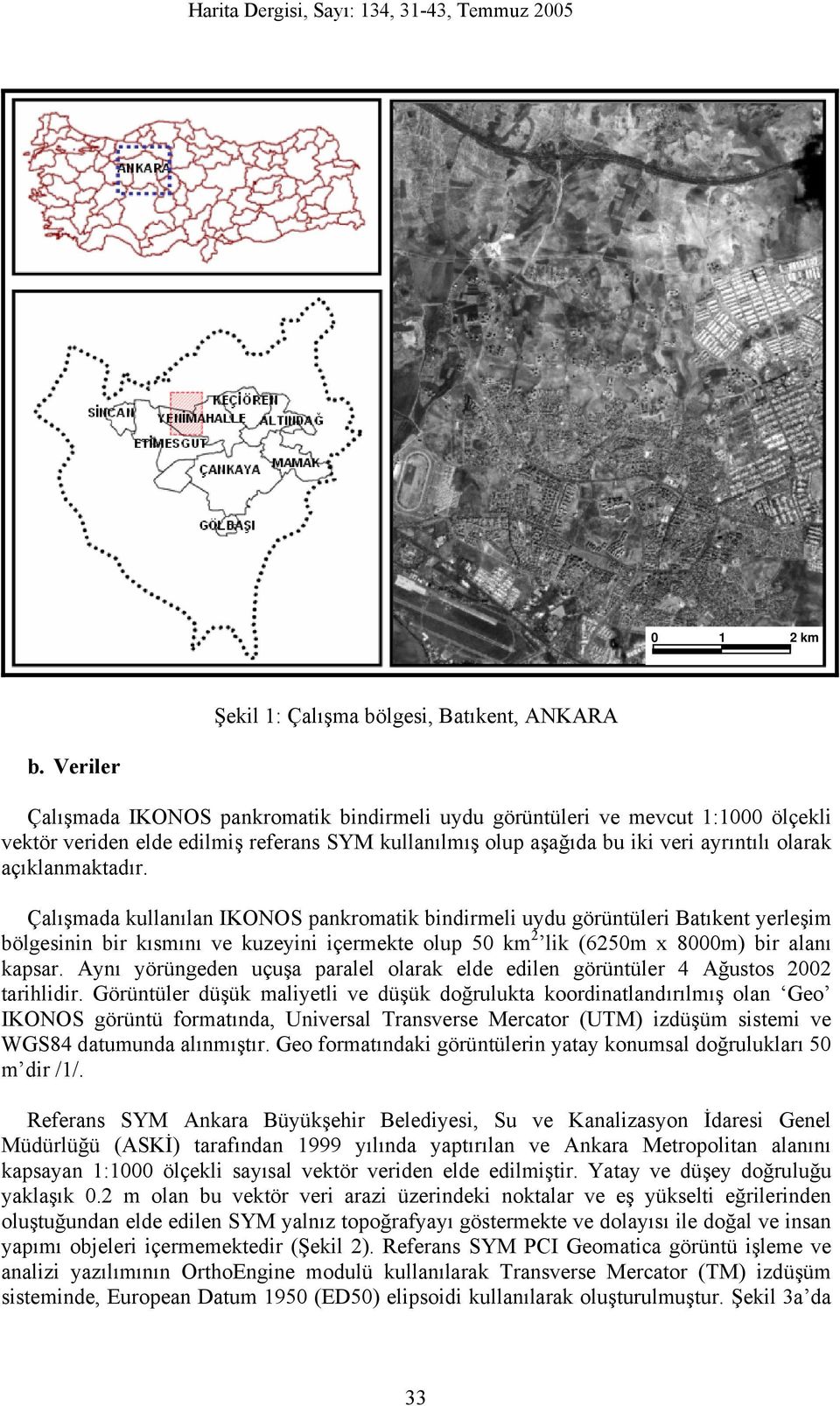 açıklanmaktadır. Çalışmada kullanılan IKONOS pankromatik bindirmeli uydu görüntüleri Batıkent yerleşim bölgesinin bir kısmını ve kuzeyini içermekte olup 50 km 2 lik (6250m x 8000m) bir alanı kapsar.
