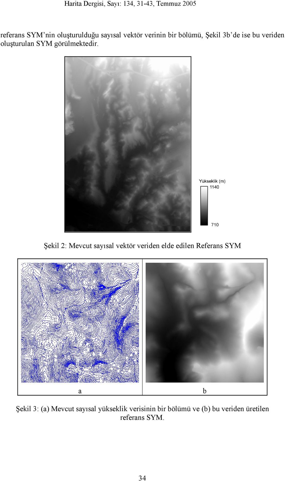 Şekil 2: Mevcut sayısal vektör veriden elde edilen Referans SYM a b Şekil