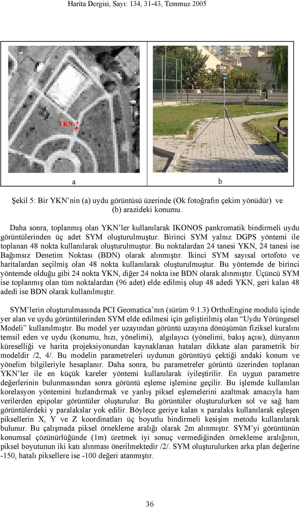 Birinci SYM yalnız DGPS yöntemi ile toplanan 48 nokta kullanılarak oluşturulmuştur. Bu noktalardan 24 tanesi YKN, 24 tanesi ise Bağımsız Denetim Noktası (BDN) olarak alınmıştır.