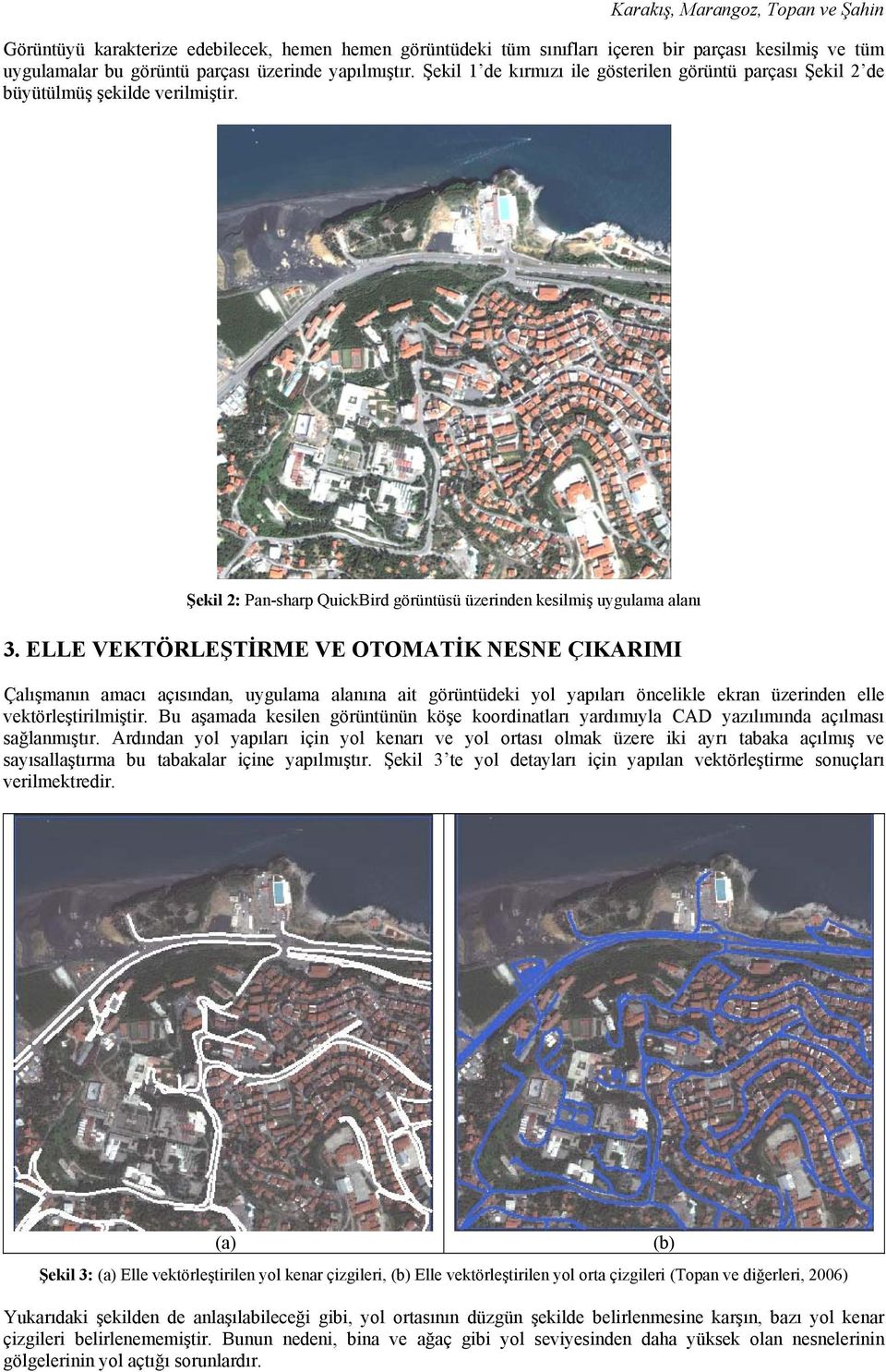 ELLE VEKTÖRLEŞTİRME VE OTOMATİK NESNE ÇIKARIMI Çalışmanın amacı açısından, uygulama alanına ait görüntüdeki yol yapıları öncelikle ekran üzerinden elle vektörleştirilmiştir.