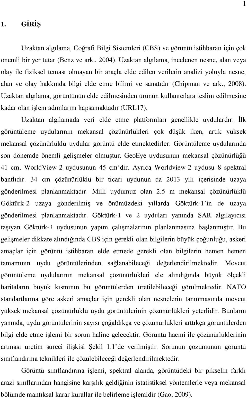 (Chipman ve ark., 2008). Uzaktan algılama, görüntünün elde edilmesinden ürünün kullanıcılara teslim edilmesine kadar olan iģlem adımlarını kapsamaktadır (URL17).