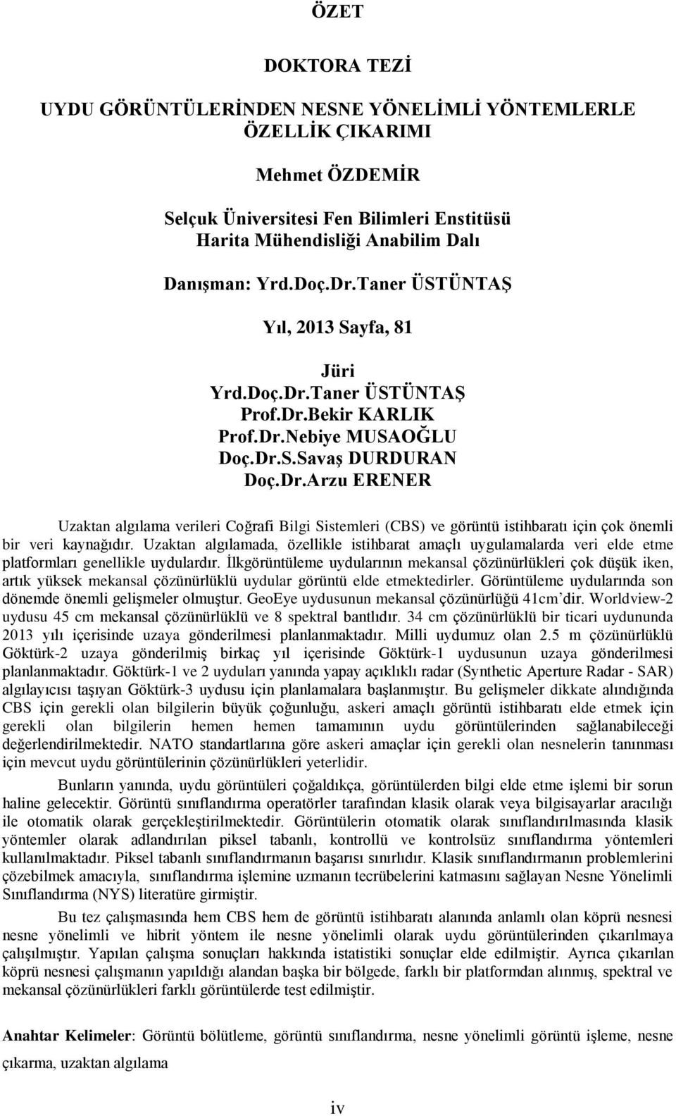 Uzaktan algılamada, özellikle istihbarat amaçlı uygulamalarda veri elde etme platformları genellikle uydulardır.