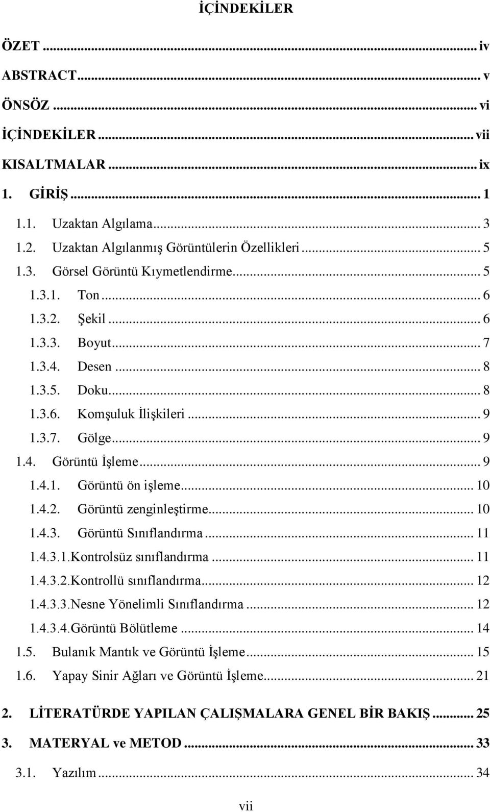 4.2. Görüntü zenginleģtirme... 10 1.4.3. Görüntü Sınıflandırma... 11 1.4.3.1.Kontrolsüz sınıflandırma... 11 1.4.3.2.Kontrollü sınıflandırma... 12 1.4.3.3.Nesne Yönelimli Sınıflandırma... 12 1.4.3.4.Görüntü Bölütleme.