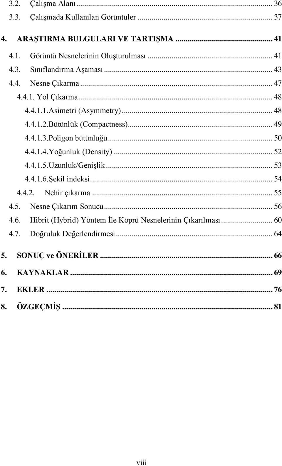 .. 52 4.4.1.5.Uzunluk/GeniĢlik... 53 4.4.1.6.ġekil indeksi... 54 4.4.2. Nehir çıkarma... 55 4.5. Nesne Çıkarım Sonucu... 56 4.6. Hibrit (Hybrid) Yöntem Ġle Köprü Nesnelerinin Çıkarılması.