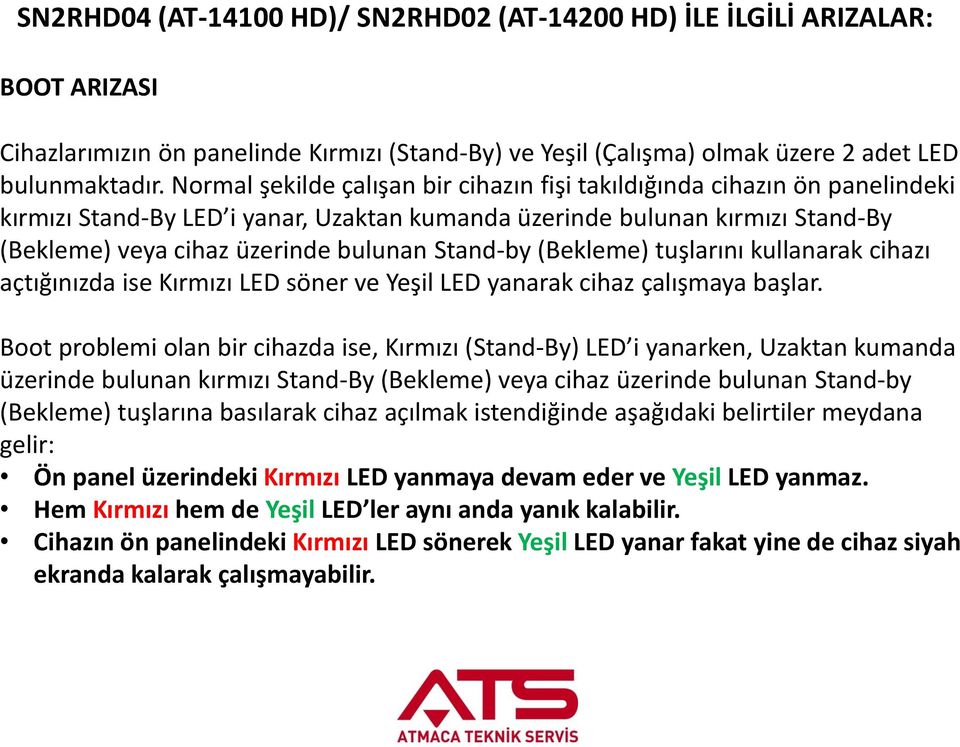 Stand-by (Bekleme) tuşlarını kullanarak cihazı açtığınızda ise Kırmızı LED söner ve Yeşil LED yanarak cihaz çalışmaya başlar.