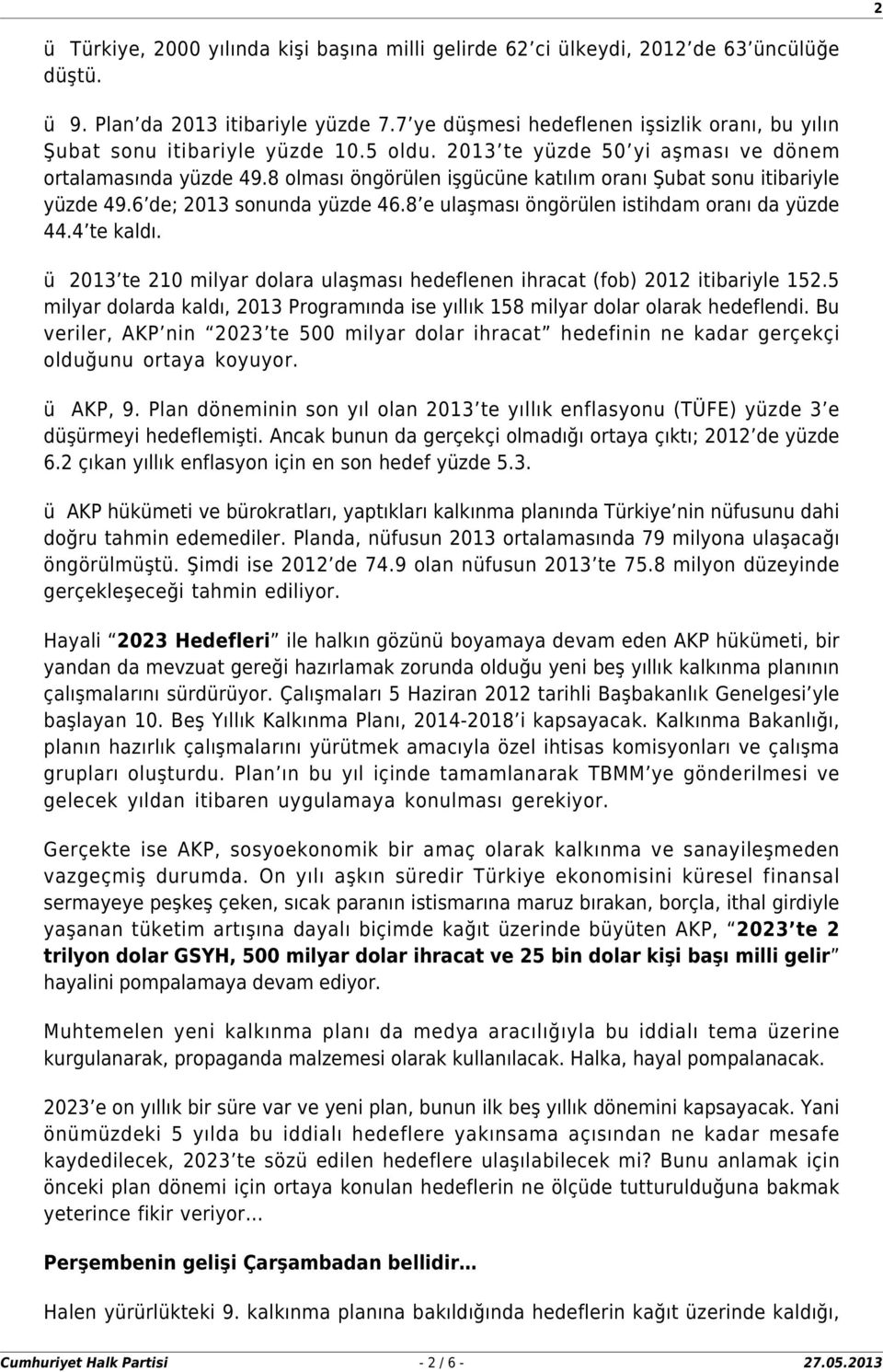 8 olması öngörülen işgücüne katılım oranı Şubat sonu itibariyle yüzde 49.6 de; 2013 sonunda yüzde 46.8 e ulaşması öngörülen istihdam oranı da yüzde 44.4 te kaldı.