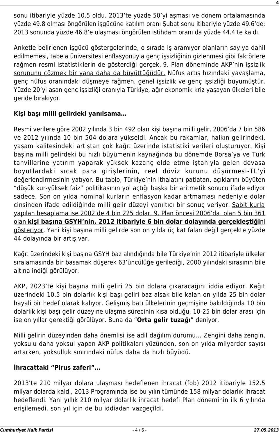 Anketle belirlenen işgücü göstergelerinde, o sırada iş aramıyor olanların sayıya dahil edilmemesi, tabela üniversitesi enflasyonuyla genç işsizliğinin gizlenmesi gibi faktörlere rağmen resmi