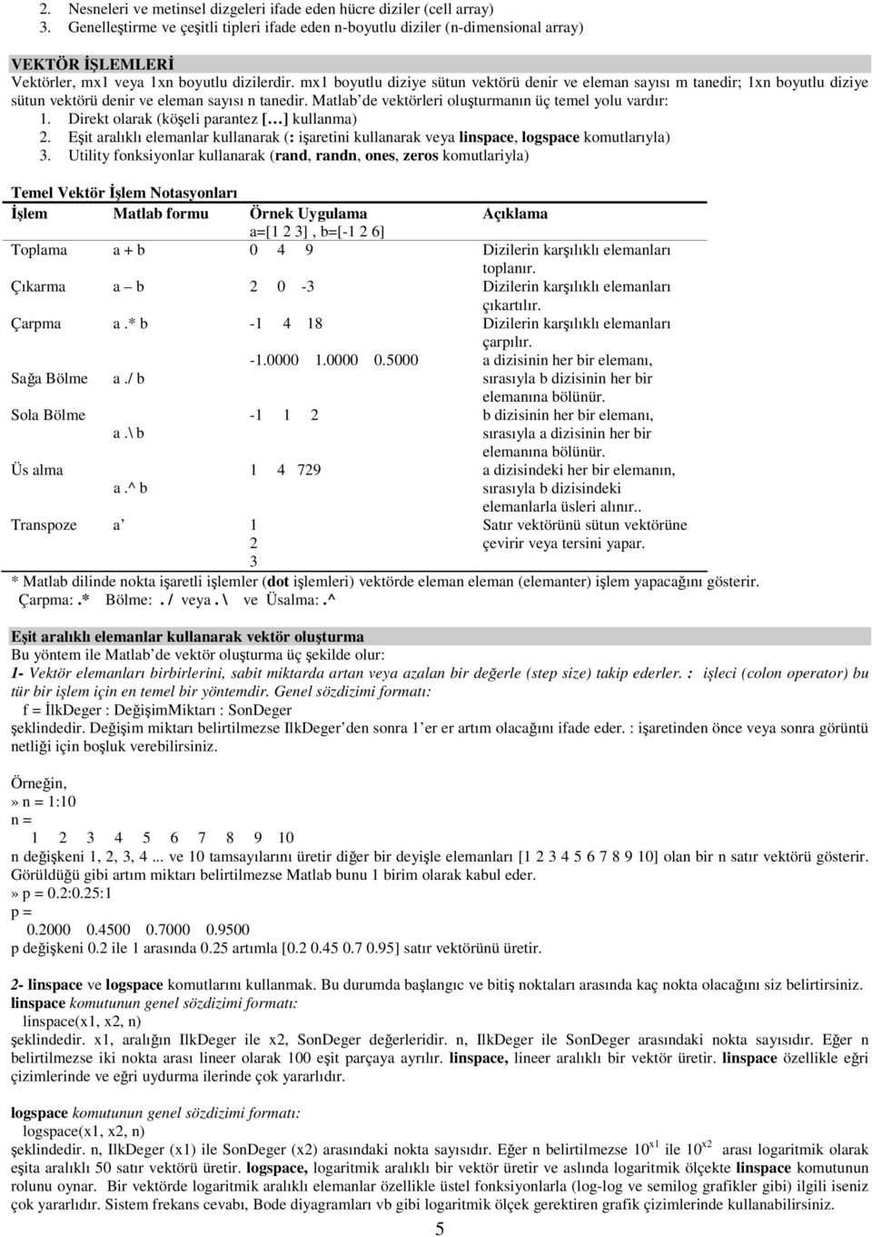 mx1 boyutlu diziye sütun vektörü denir ve eleman sayısı m tanedir; 1xn boyutlu diziye sütun vektörü denir ve eleman sayısı n tanedir. Matlab de vektörleri oluşturmanın üç temel yolu vardır: 1.